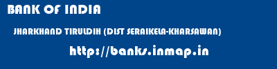 BANK OF INDIA  JHARKHAND TIRULDIH (DIST SERAIKELA-KHARSAWAN)    banks information 
